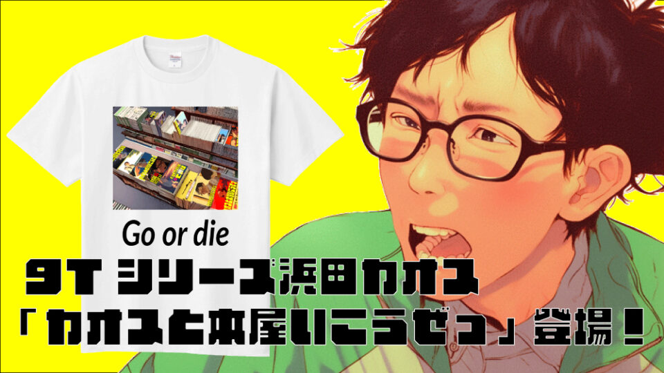 『カオスと本屋いこうぜっ』Tシャツ、登場！